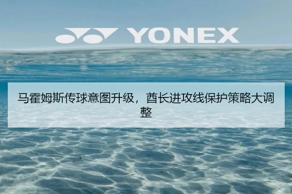 马霍姆斯传球意图升级，酋长进攻线保护策略大调整