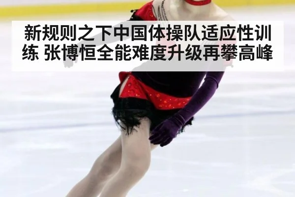 新规则之下中国体操队适应性训练 张博恒全能难度升级再攀高峰